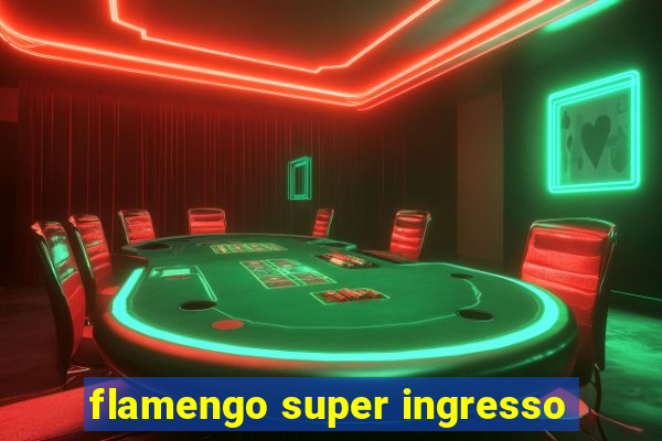 flamengo super ingresso